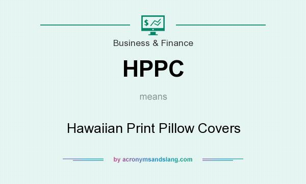 What does HPPC mean? It stands for Hawaiian Print Pillow Covers