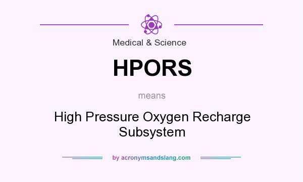 What does HPORS mean? It stands for High Pressure Oxygen Recharge Subsystem