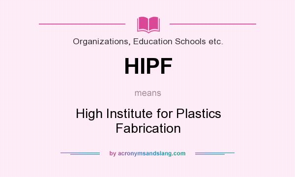 What does HIPF mean? It stands for High Institute for Plastics Fabrication