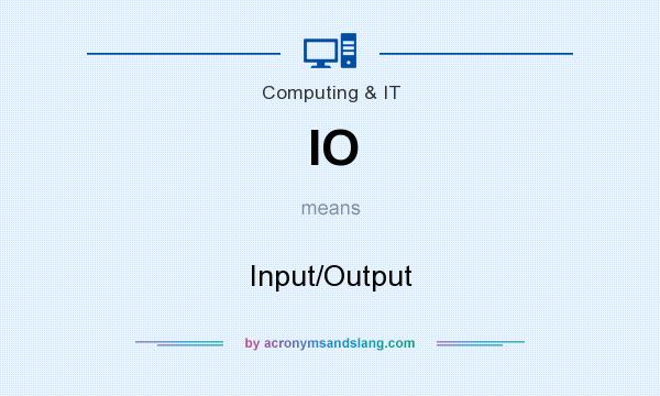 What does IO mean? It stands for Input/Output