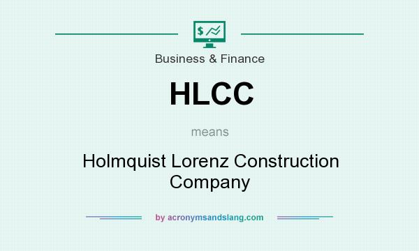 What does HLCC mean? It stands for Holmquist Lorenz Construction Company