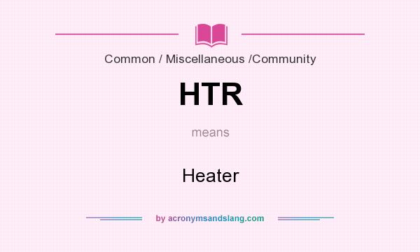 What does HTR mean? It stands for Heater