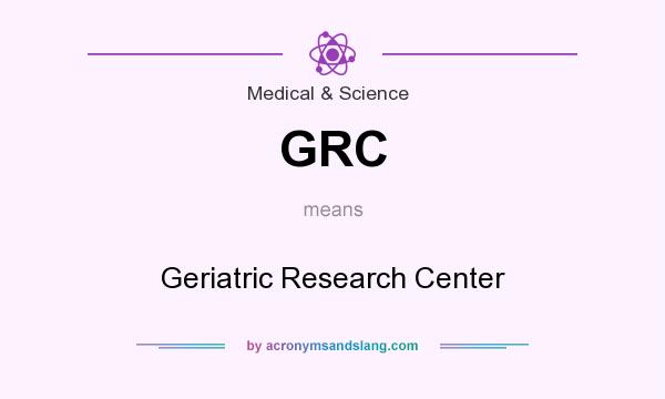 What does GRC mean? It stands for Geriatric Research Center