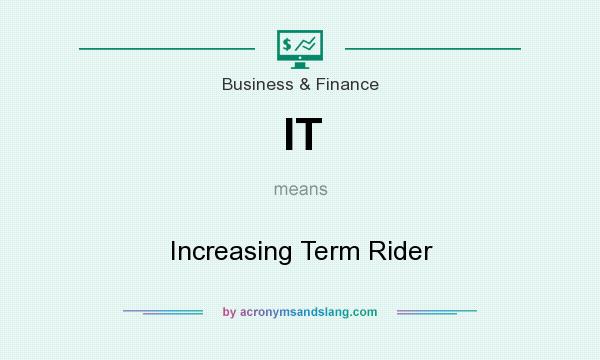 What does IT mean? It stands for Increasing Term Rider