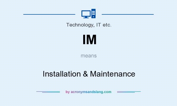 What does IM mean? It stands for Installation & Maintenance