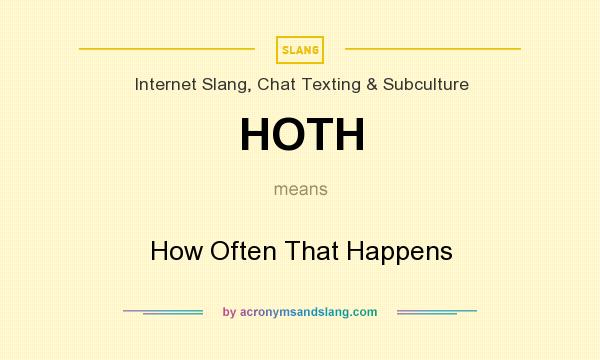 What does HOTH mean? It stands for How Often That Happens