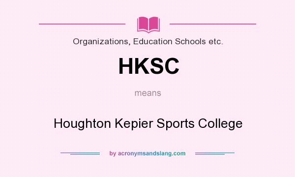 What does HKSC mean? It stands for Houghton Kepier Sports College