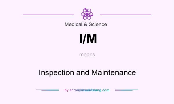 What does I/M mean? It stands for Inspection and Maintenance