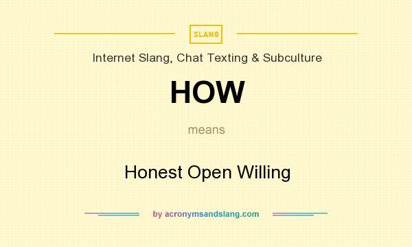 What does HOW mean? It stands for Honest Open Willing