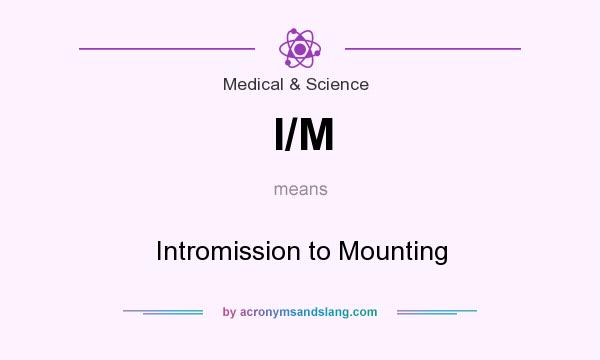 What does I/M mean? It stands for Intromission to Mounting