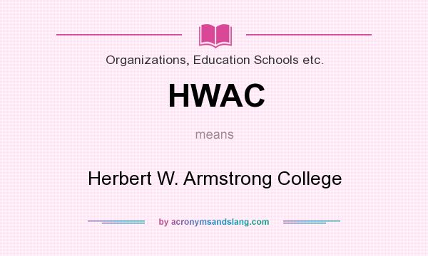 What does HWAC mean? It stands for Herbert W. Armstrong College