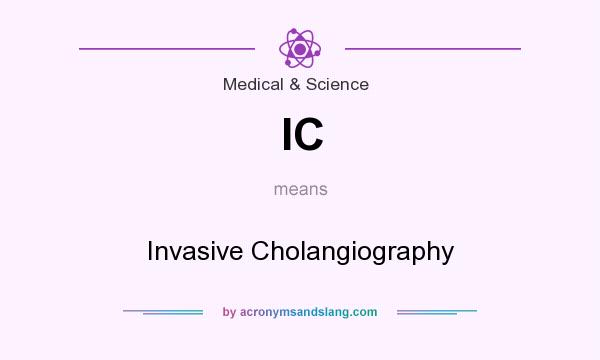 What does IC mean? It stands for Invasive Cholangiography