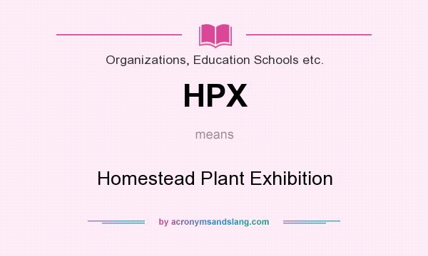 What does HPX mean? It stands for Homestead Plant Exhibition