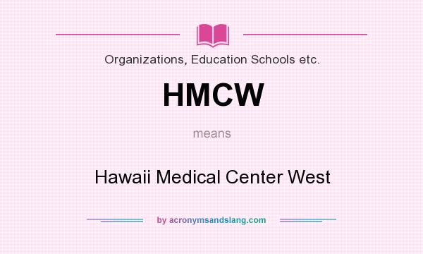 What does HMCW mean? It stands for Hawaii Medical Center West