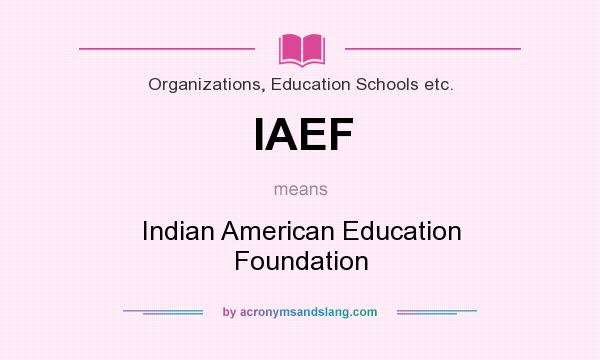 What does IAEF mean? It stands for Indian American Education Foundation