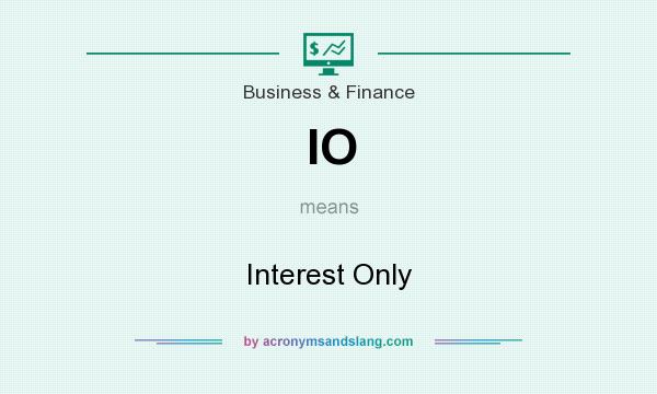 What does IO mean? It stands for Interest Only