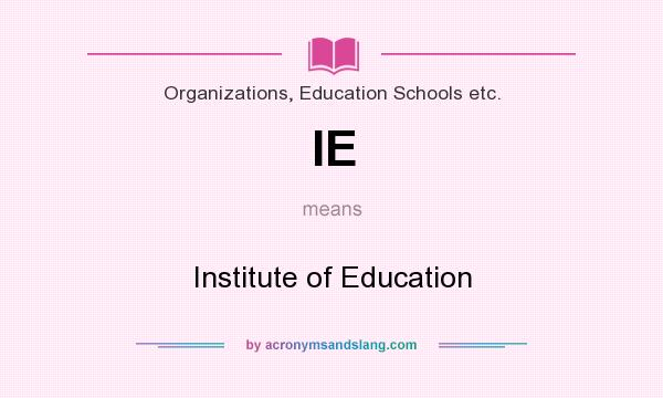 What does IE mean? It stands for Institute of Education