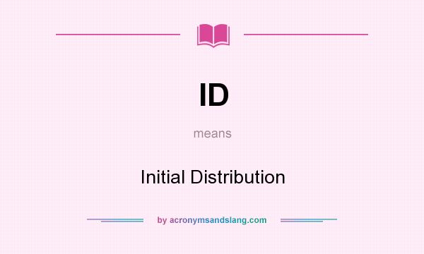 What does ID mean? It stands for Initial Distribution
