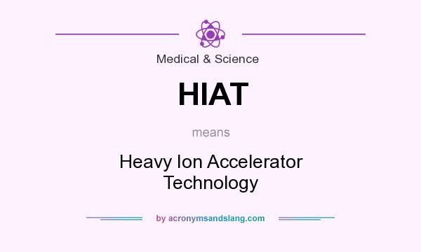 What does HIAT mean? It stands for Heavy Ion Accelerator Technology