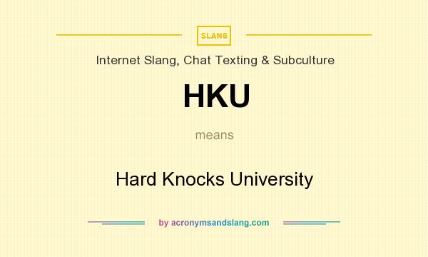 What does HKU mean? It stands for Hard Knocks University