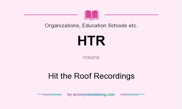What does HTR mean? It stands for Hit the Roof Recordings