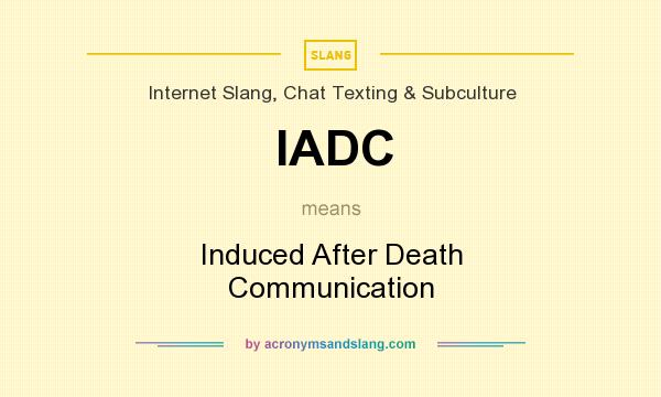 What does IADC mean? It stands for Induced After Death Communication