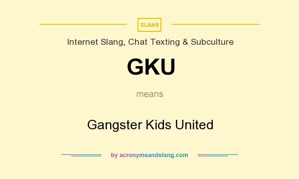 What does GKU mean? It stands for Gangster Kids United