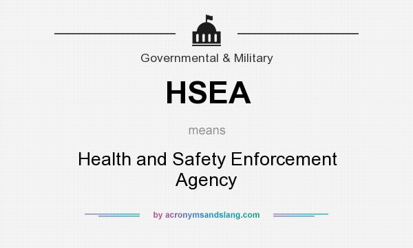 What does HSEA mean? It stands for Health and Safety Enforcement Agency