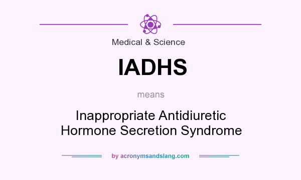 What does IADHS mean? It stands for Inappropriate Antidiuretic Hormone Secretion Syndrome