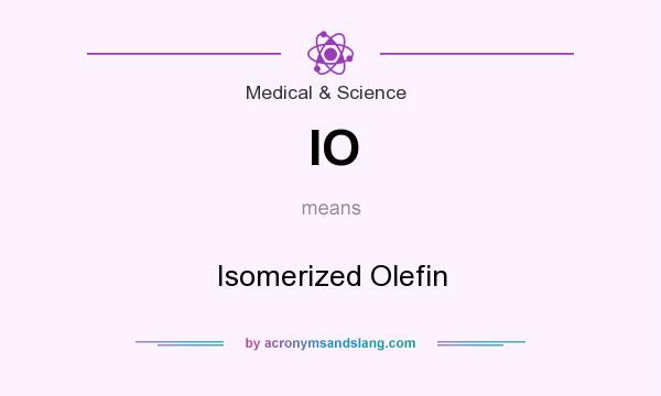 What does IO mean? It stands for Isomerized Olefin