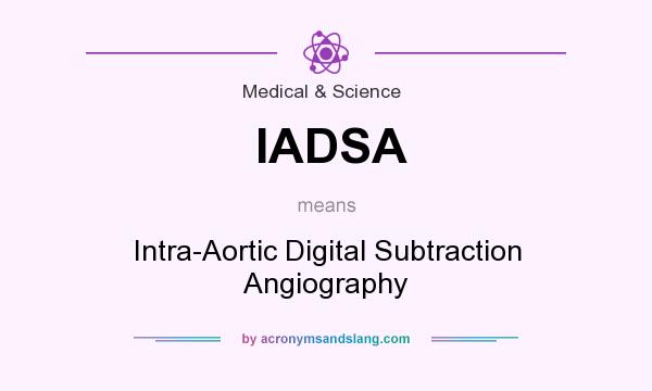 What does IADSA mean? It stands for Intra-Aortic Digital Subtraction Angiography