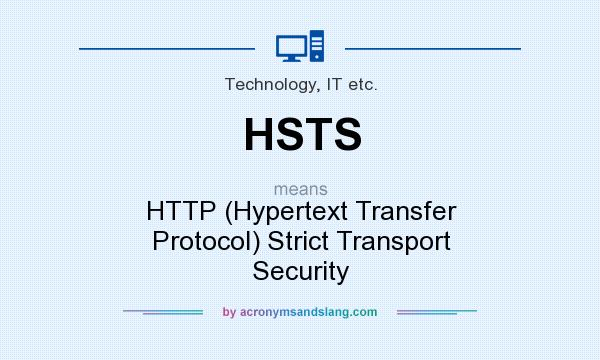 What does HSTS mean? It stands for HTTP (Hypertext Transfer Protocol) Strict Transport Security