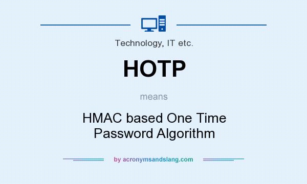 What does HOTP mean? It stands for HMAC based One Time Password Algorithm