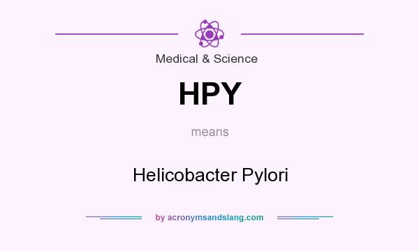 What does HPY mean? It stands for Helicobacter Pylori