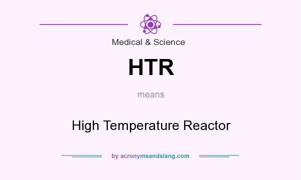 What does HTR mean? It stands for High Temperature Reactor