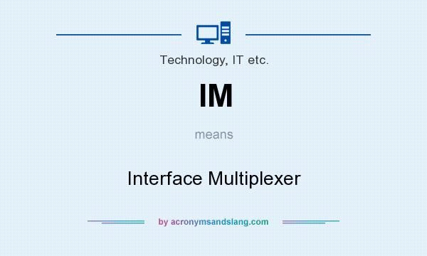 What does IM mean? It stands for Interface Multiplexer