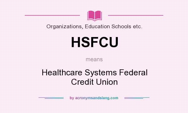 What does HSFCU mean? It stands for Healthcare Systems Federal Credit Union