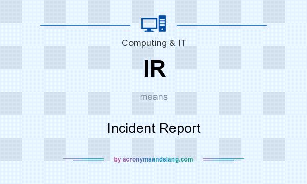 What does IR mean? It stands for Incident Report