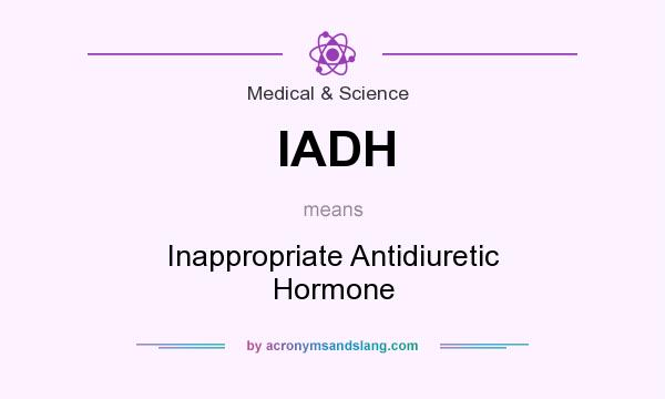 What does IADH mean? It stands for Inappropriate Antidiuretic Hormone