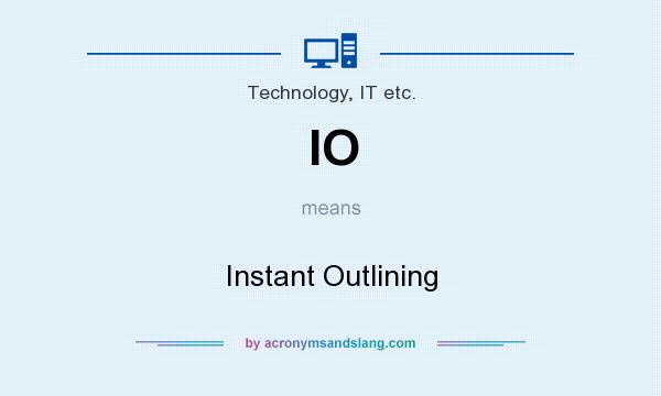 What does IO mean? It stands for Instant Outlining