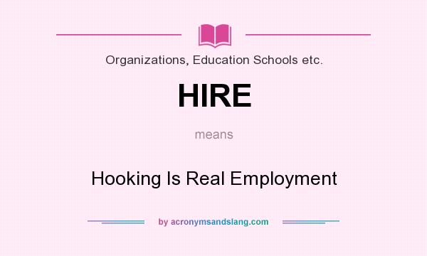 What does HIRE mean? It stands for Hooking Is Real Employment