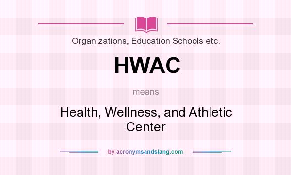 What does HWAC mean? It stands for Health, Wellness, and Athletic Center