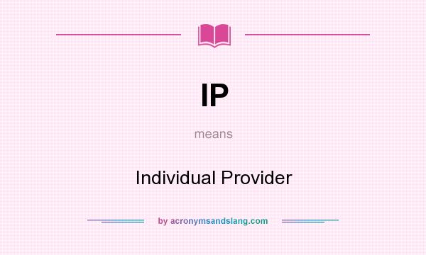 What does IP mean? It stands for Individual Provider