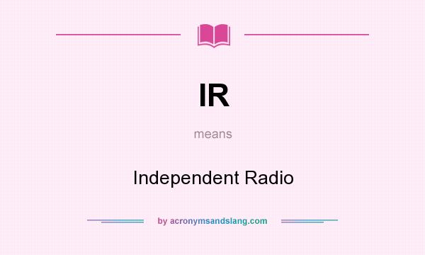 What does IR mean? It stands for Independent Radio