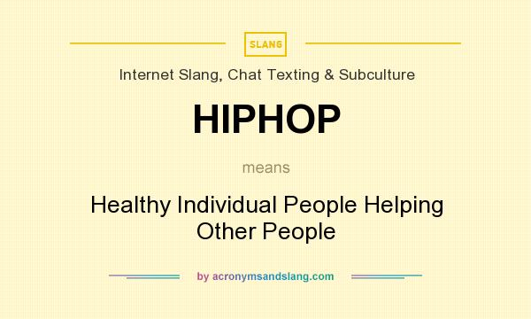 What does HIPHOP mean? It stands for Healthy Individual People Helping Other People