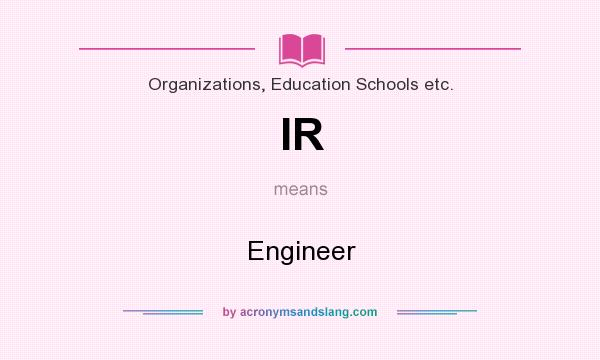 What does IR mean? It stands for Engineer