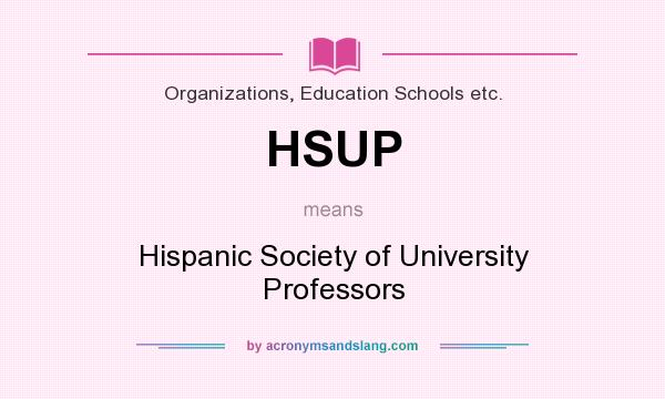 What does HSUP mean? It stands for Hispanic Society of University Professors