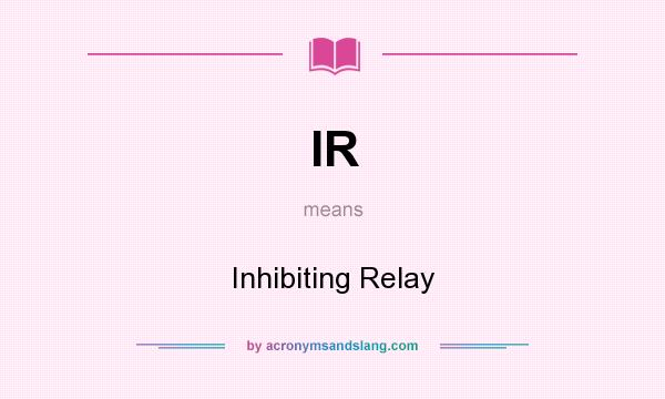 What does IR mean? It stands for Inhibiting Relay