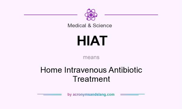 What does HIAT mean? It stands for Home Intravenous Antibiotic Treatment