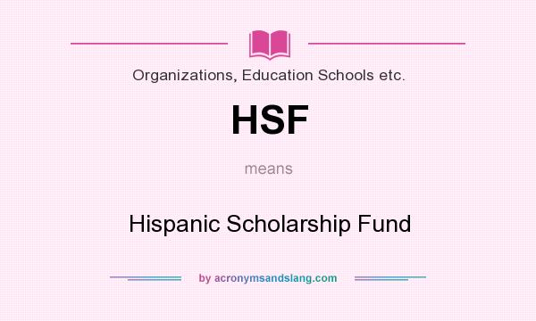 What does HSF mean? It stands for Hispanic Scholarship Fund